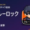 【城ドラ】新キャラ「ブルーロック」追加！コスト2・進撃